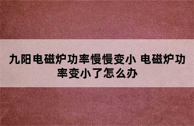 九阳电磁炉功率慢慢变小 电磁炉功率变小了怎么办